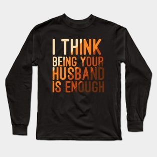 I Think Being Your Husband Is Enough | valentine day gift for her i think being your husband is gift enough Long Sleeve T-Shirt